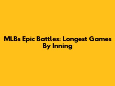 MLB's Epic Battles: Longest Games By Inning