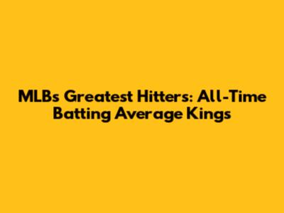 MLB's Greatest Hitters: All-Time Batting Average Kings
