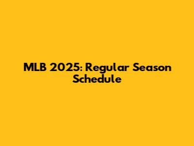 MLB 2025: Regular Season Schedule