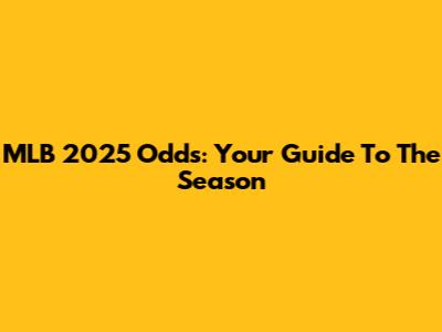 MLB 2025 Odds: Your Guide To The Season