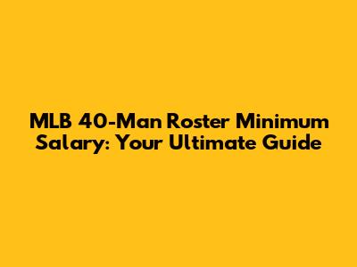 MLB 40-Man Roster Minimum Salary: Your Ultimate Guide