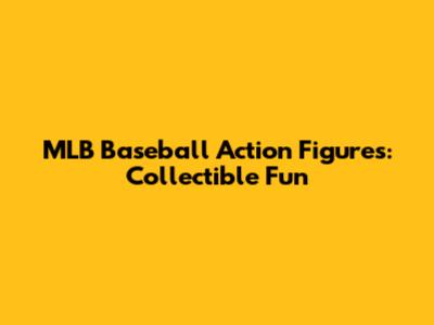 MLB Baseball Action Figures: Collectible Fun