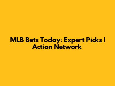 MLB Bets Today: Expert Picks | Action Network