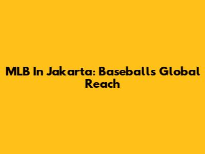 MLB In Jakarta: Baseball's Global Reach