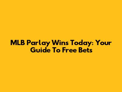 MLB Parlay Wins Today: Your Guide To Free Bets