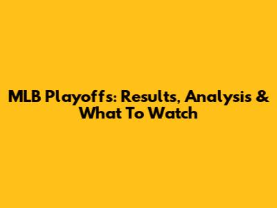 MLB Playoffs: Results, Analysis & What To Watch