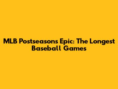 MLB Postseason's Epic: The Longest Baseball Games