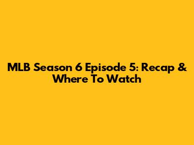 MLB Season 6 Episode 5: Recap & Where To Watch