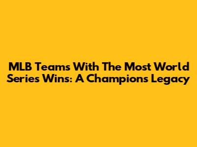 MLB Teams With The Most World Series Wins: A Champion's Legacy