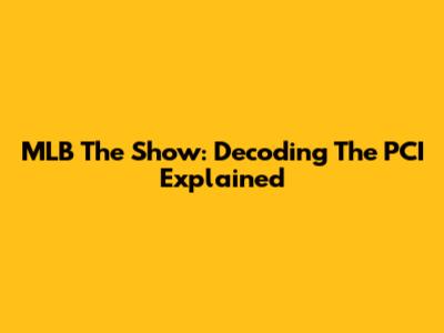 MLB The Show: Decoding The PCI Explained