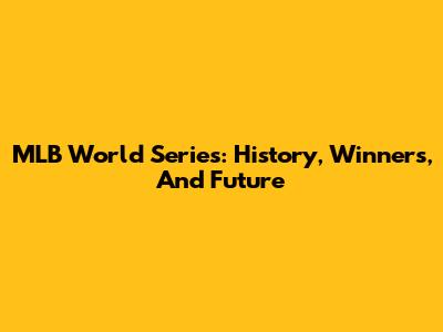 MLB World Series: History, Winners, And Future