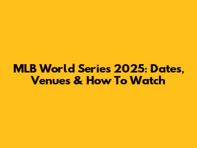 MLB World Series 2025: Dates, Venues & How To Watch