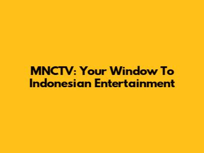 MNCTV: Your Window To Indonesian Entertainment