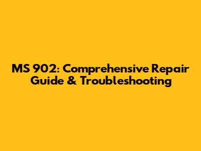 MS 902: Comprehensive Repair Guide & Troubleshooting