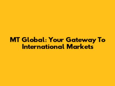 MT Global: Your Gateway To International Markets