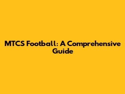 MTCS Football: A Comprehensive Guide