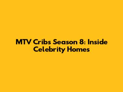 MTV Cribs Season 8: Inside Celebrity Homes