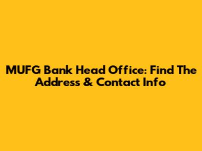 MUFG Bank Head Office: Find The Address & Contact Info