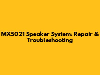 MX5021 Speaker System: Repair & Troubleshooting