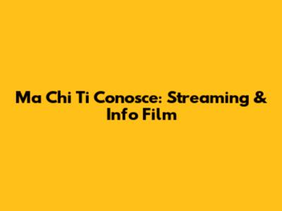 Ma Chi Ti Conosce: Streaming & Info Film