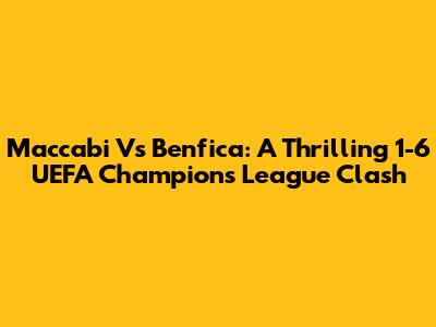 Maccabi Vs Benfica: A Thrilling 1-6 UEFA Champions League Clash