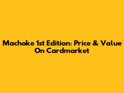 Machoke 1st Edition: Price & Value On Cardmarket