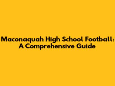 Maconaquah High School Football: A Comprehensive Guide