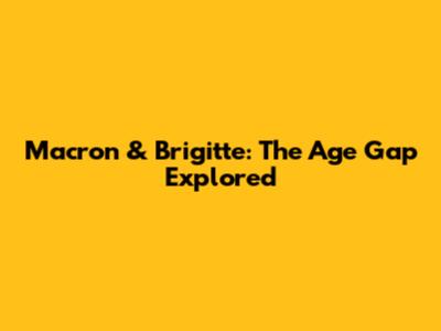 Macron & Brigitte: The Age Gap Explored