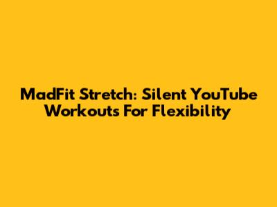 MadFit Stretch: Silent YouTube Workouts For Flexibility