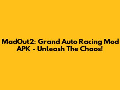 MadOut2: Grand Auto Racing Mod APK - Unleash The Chaos!