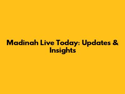 Madinah Live Today: Updates & Insights