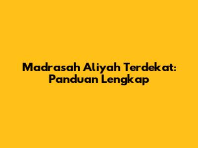 Madrasah Aliyah Terdekat: Panduan Lengkap