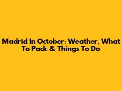 Madrid In October: Weather, What To Pack & Things To Do