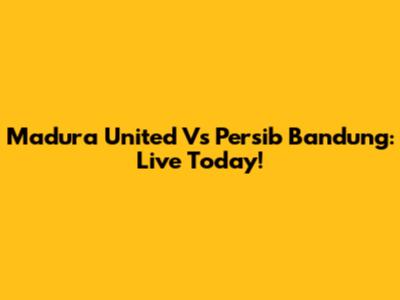 Madura United Vs Persib Bandung: Live Today!