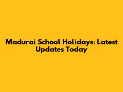 Madurai School Holidays: Latest Updates Today