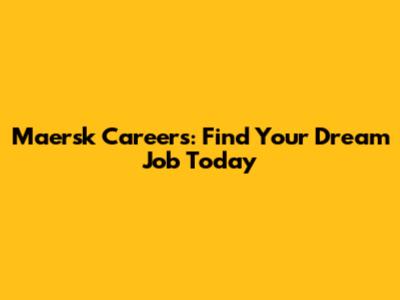 Maersk Careers: Find Your Dream Job Today