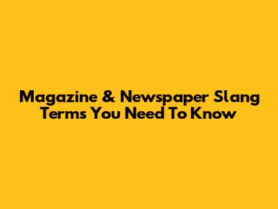 Magazine & Newspaper Slang Terms You Need To Know