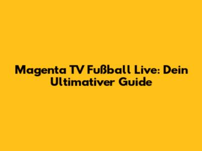 Magenta TV Fußball Live: Dein Ultimativer Guide