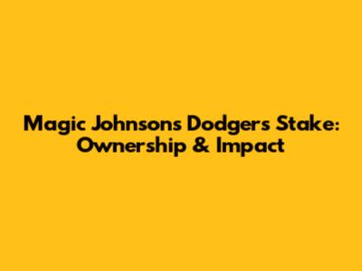 Magic Johnson's Dodgers Stake: Ownership & Impact