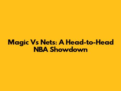 Magic Vs Nets: A Head-to-Head NBA Showdown