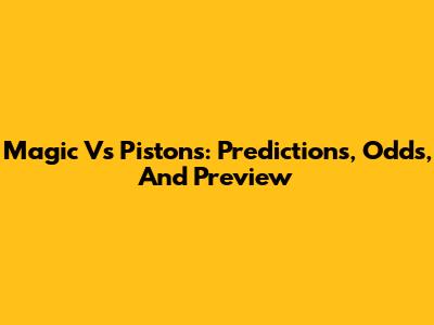 Magic Vs Pistons: Predictions, Odds, And Preview