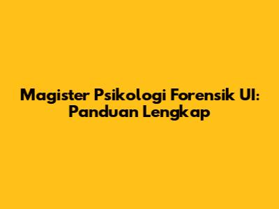 Magister Psikologi Forensik UI: Panduan Lengkap