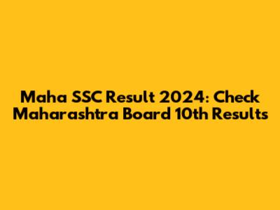 Maha SSC Result 2024: Check Maharashtra Board 10th Results