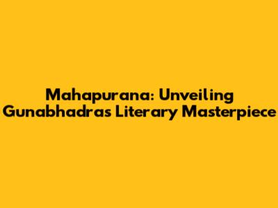 Mahapurana: Unveiling Gunabhadra's Literary Masterpiece