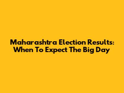 Maharashtra Election Results: When To Expect The Big Day