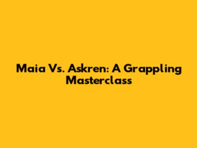 Maia Vs. Askren: A Grappling Masterclass