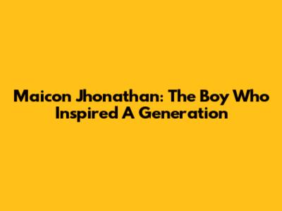 Maicon Jhonathan: The Boy Who Inspired A Generation