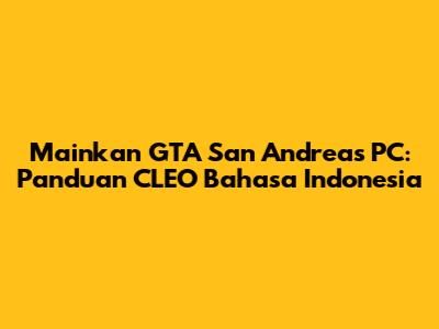 Mainkan GTA San Andreas PC: Panduan CLEO Bahasa Indonesia