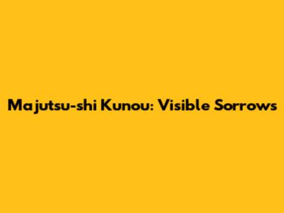 Majutsu-shi Kunou: Visible Sorrows