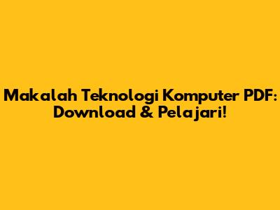 Makalah Teknologi Komputer PDF: Download & Pelajari!